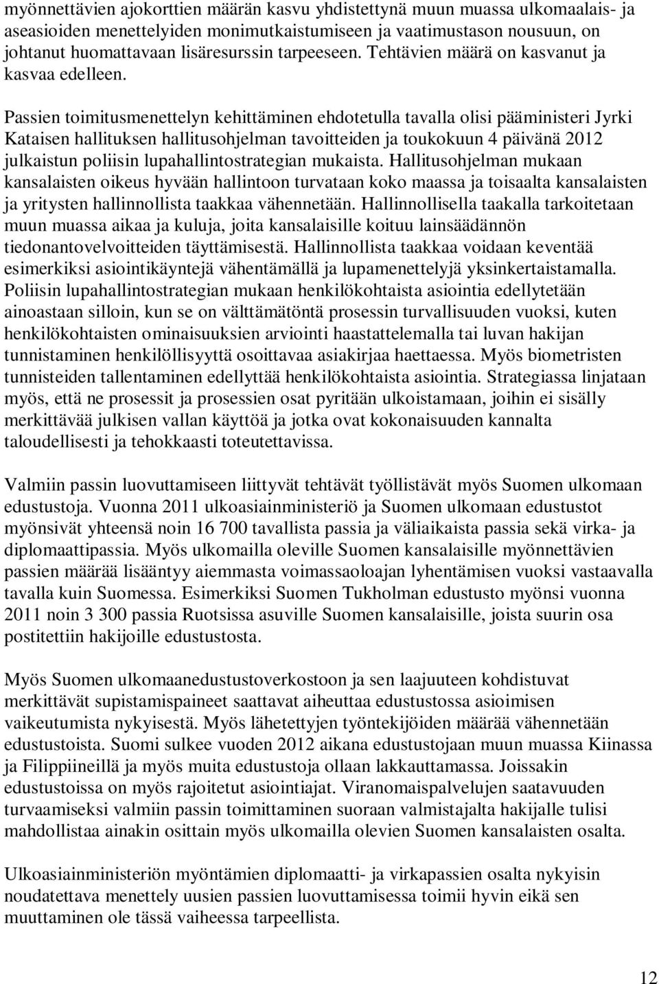 Passien toimitusmenettelyn kehittäminen ehdotetulla tavalla olisi pääministeri Jyrki Kataisen hallituksen hallitusohjelman tavoitteiden ja toukokuun 4 päivänä 2012 julkaistun poliisin