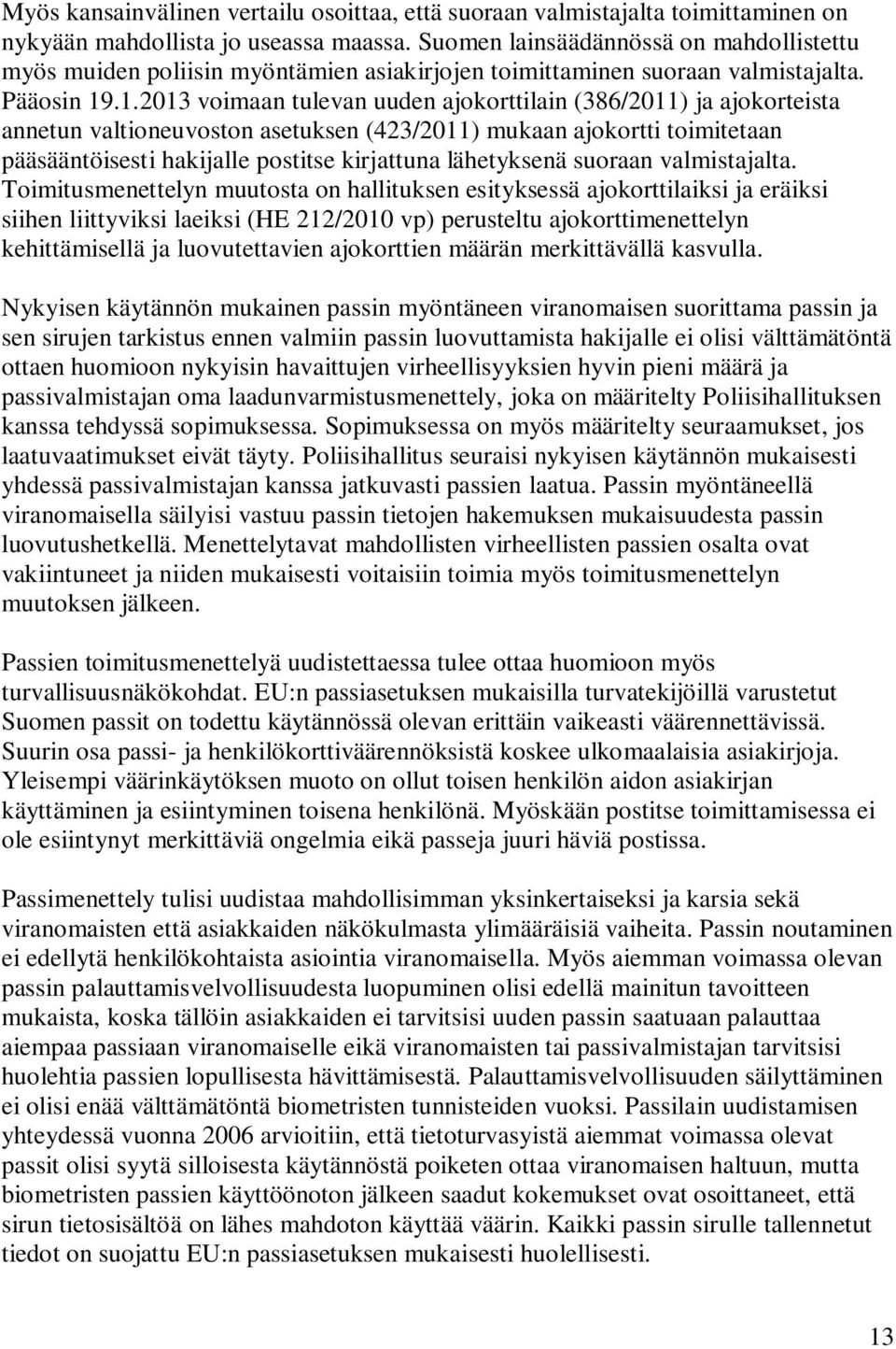 .1.2013 voimaan tulevan uuden ajokorttilain (386/2011) ja ajokorteista annetun valtioneuvoston asetuksen (423/2011) mukaan ajokortti toimitetaan pääsääntöisesti hakijalle postitse kirjattuna