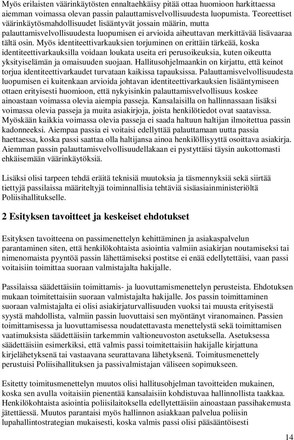 Myös identiteettivarkauksien torjuminen on erittäin tärkeää, koska identiteettivarkauksilla voidaan loukata useita eri perusoikeuksia, kuten oikeutta yksityiselämän ja omaisuuden suojaan.