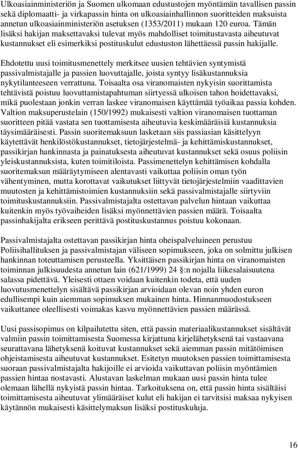 Tämän lisäksi hakijan maksettavaksi tulevat myös mahdolliset toimitustavasta aiheutuvat kustannukset eli esimerkiksi postituskulut edustuston lähettäessä passin hakijalle.