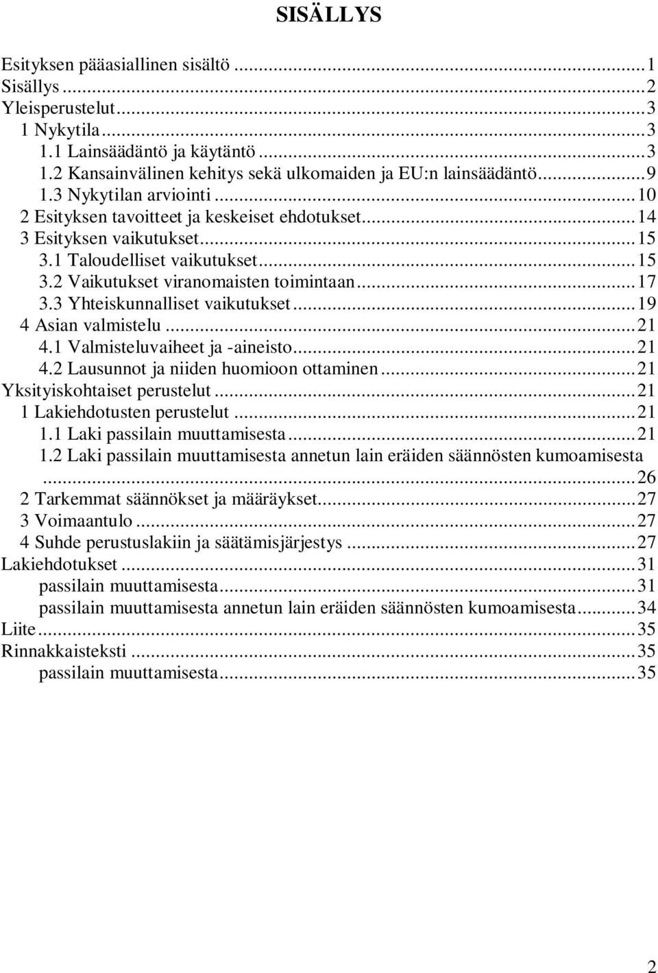 3 Yhteiskunnalliset vaikutukset...19 4 Asian valmistelu...21 4.1 Valmisteluvaiheet ja -aineisto...21 4.2 Lausunnot ja niiden huomioon ottaminen...21 Yksityiskohtaiset perustelut.