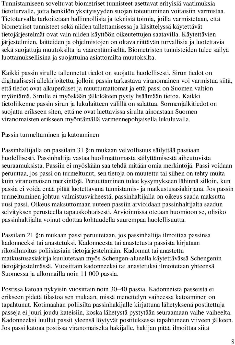 niiden käyttöön oikeutettujen saatavilla. Käytettävien järjestelmien, laitteiden ja ohjelmistojen on oltava riittävän turvallisia ja luotettavia sekä suojattuja muutoksilta ja väärentämiseltä.