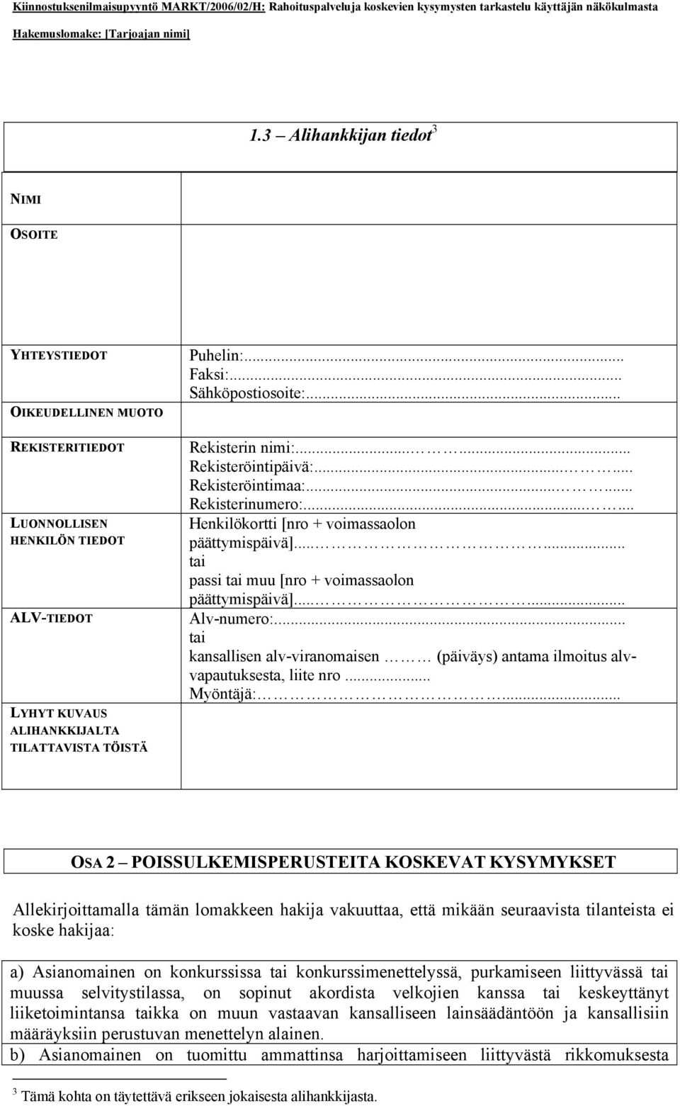 ..... tai passi tai muu [nro + voimassaolon päättymispäivä]...... Alv-numero:... tai kansallisen alv-viranomaisen (päiväys) antama ilmoitus alvvapautuksesta, liite nro... Myöntäjä:.