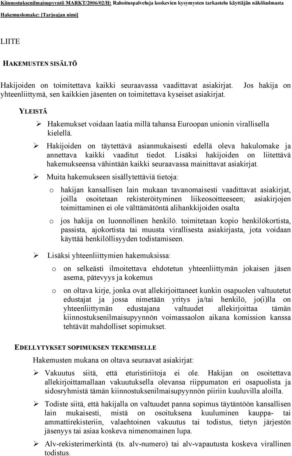 Lisäksi hakijoiden on liitettävä hakemukseensa vähintään kaikki seuraavassa mainittavat asiakirjat.