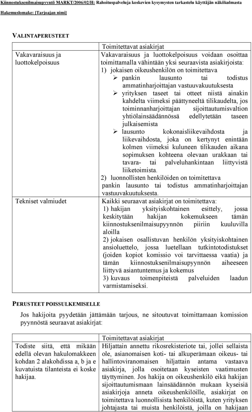 päättyneeltä tilikaudelta, jos toiminnanharjoittajan sijoittautumisvaltion yhtiölainsäädännössä edellytetään taseen julkaisemista lausunto kokonaisliikevaihdosta ja liikevaihdosta, joka on kertynyt