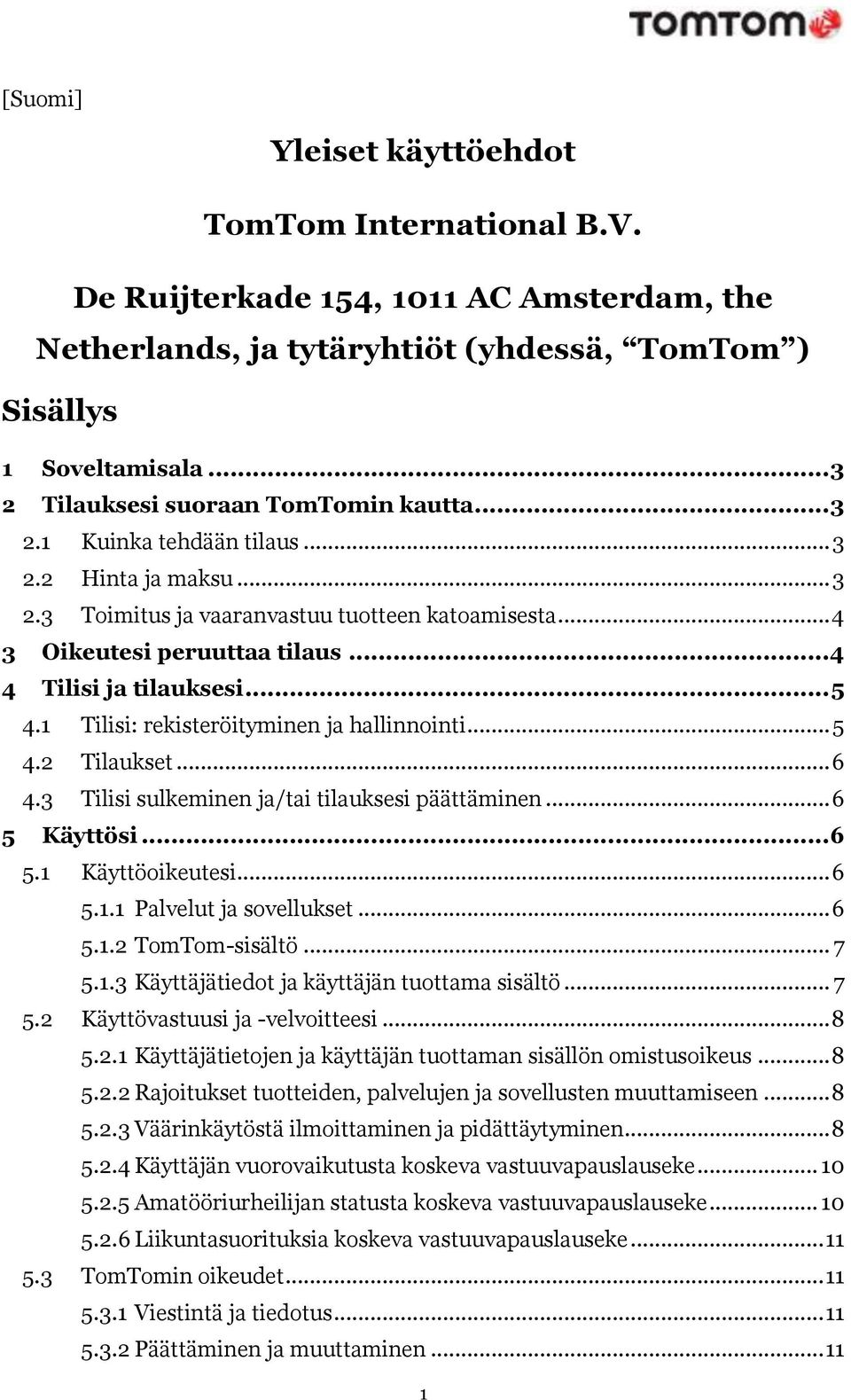 .. 4 4 Tilisi ja tilauksesi... 5 4.1 Tilisi: rekisteröityminen ja hallinnointi... 5 4.2 Tilaukset... 6 4.3 Tilisi sulkeminen ja/tai tilauksesi päättäminen... 6 5 Käyttösi... 6 5.1 Käyttöoikeutesi.