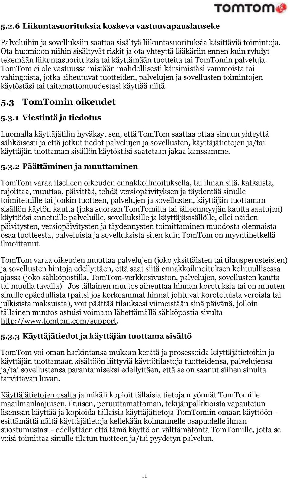 TomTom ei ole vastuussa mistään mahdollisesti kärsimistäsi vammoista tai vahingoista, jotka aiheutuvat tuotteiden, palvelujen ja sovellusten toimintojen käytöstäsi tai taitamattomuudestasi käyttää