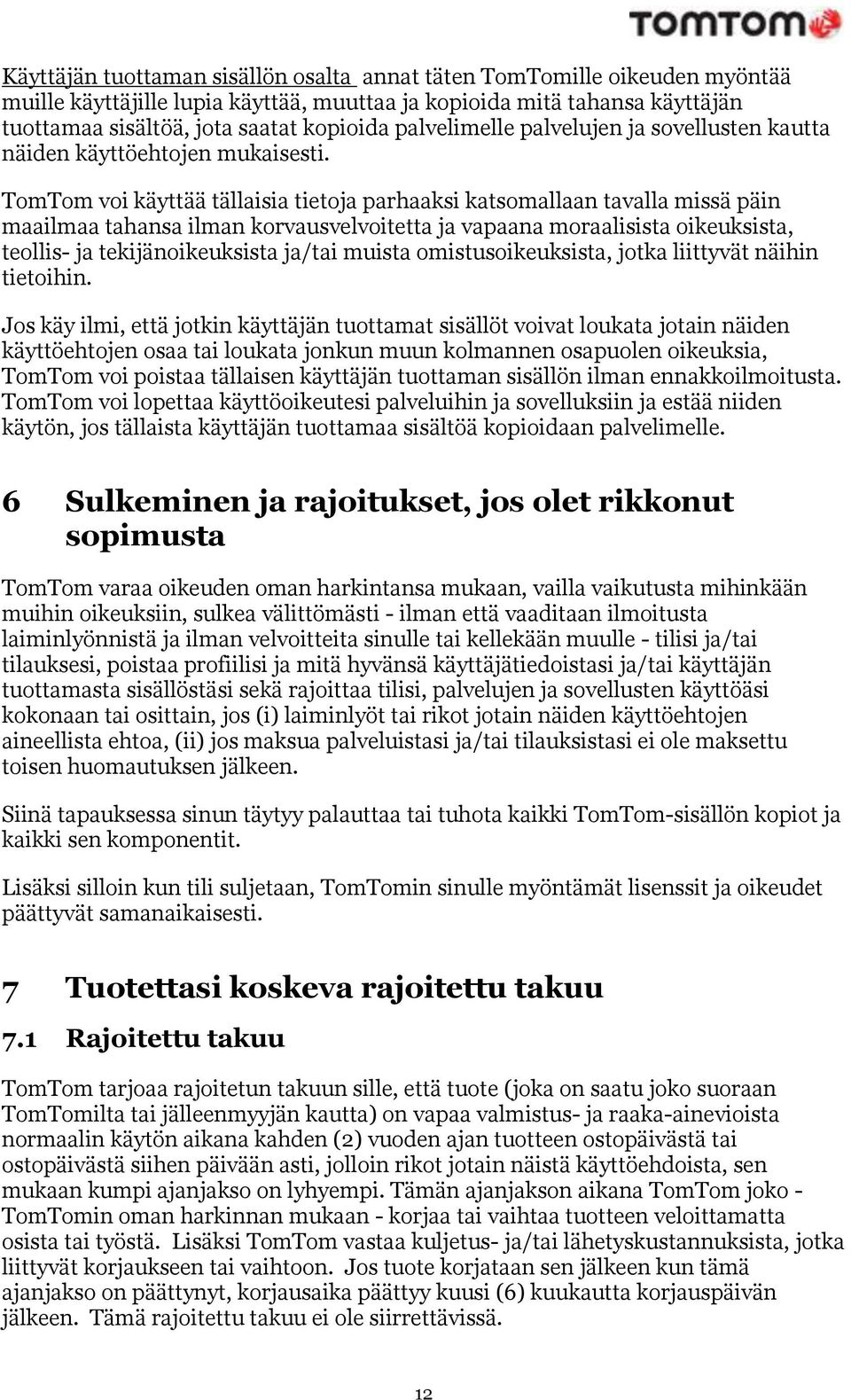 TomTom voi käyttää tällaisia tietoja parhaaksi katsomallaan tavalla missä päin maailmaa tahansa ilman korvausvelvoitetta ja vapaana moraalisista oikeuksista, teollis- ja tekijänoikeuksista ja/tai