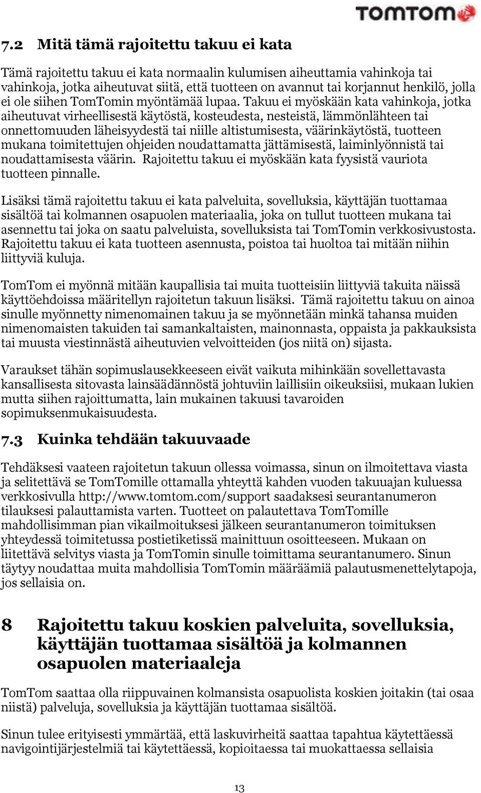 Takuu ei myöskään kata vahinkoja, jotka aiheutuvat virheellisestä käytöstä, kosteudesta, nesteistä, lämmönlähteen tai onnettomuuden läheisyydestä tai niille altistumisesta, väärinkäytöstä, tuotteen