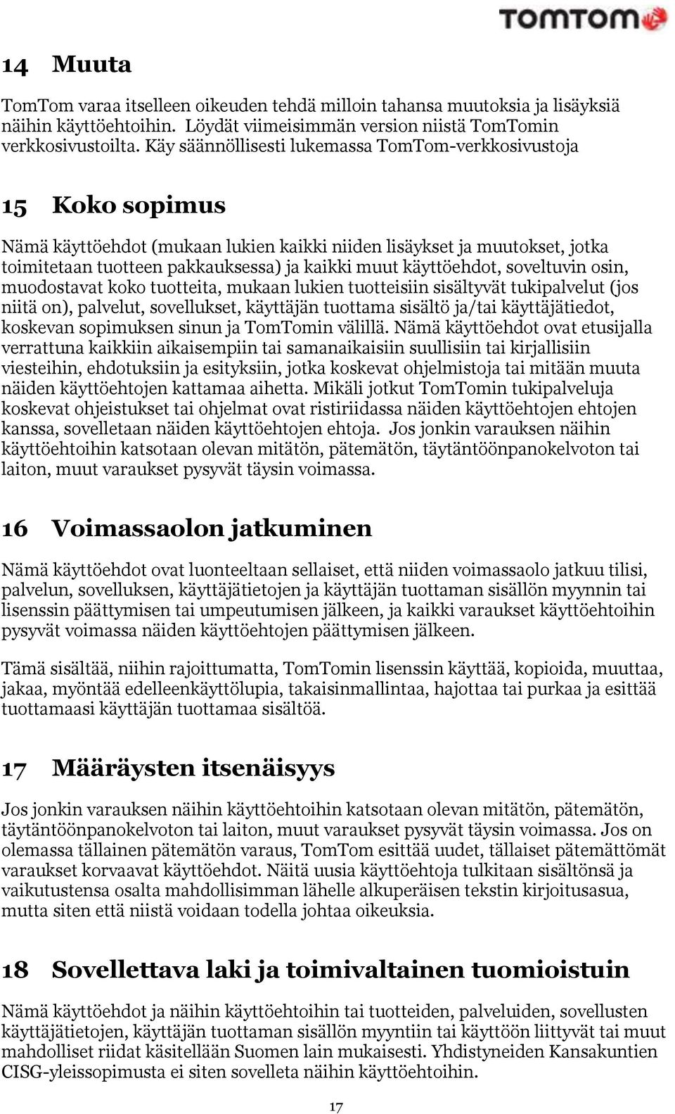 käyttöehdot, soveltuvin osin, muodostavat koko tuotteita, mukaan lukien tuotteisiin sisältyvät tukipalvelut (jos niitä on), palvelut, sovellukset, käyttäjän tuottama sisältö ja/tai käyttäjätiedot,