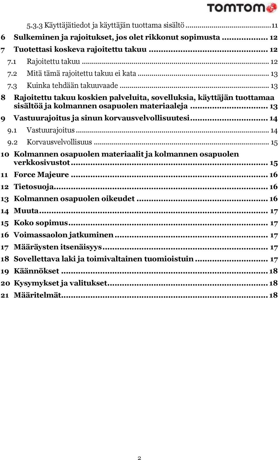 .. 13 9 Vastuurajoitus ja sinun korvausvelvollisuutesi... 14 9.1 Vastuurajoitus... 14 9.2 Korvausvelvollisuus... 15 10 Kolmannen osapuolen materiaalit ja kolmannen osapuolen verkkosivustot.