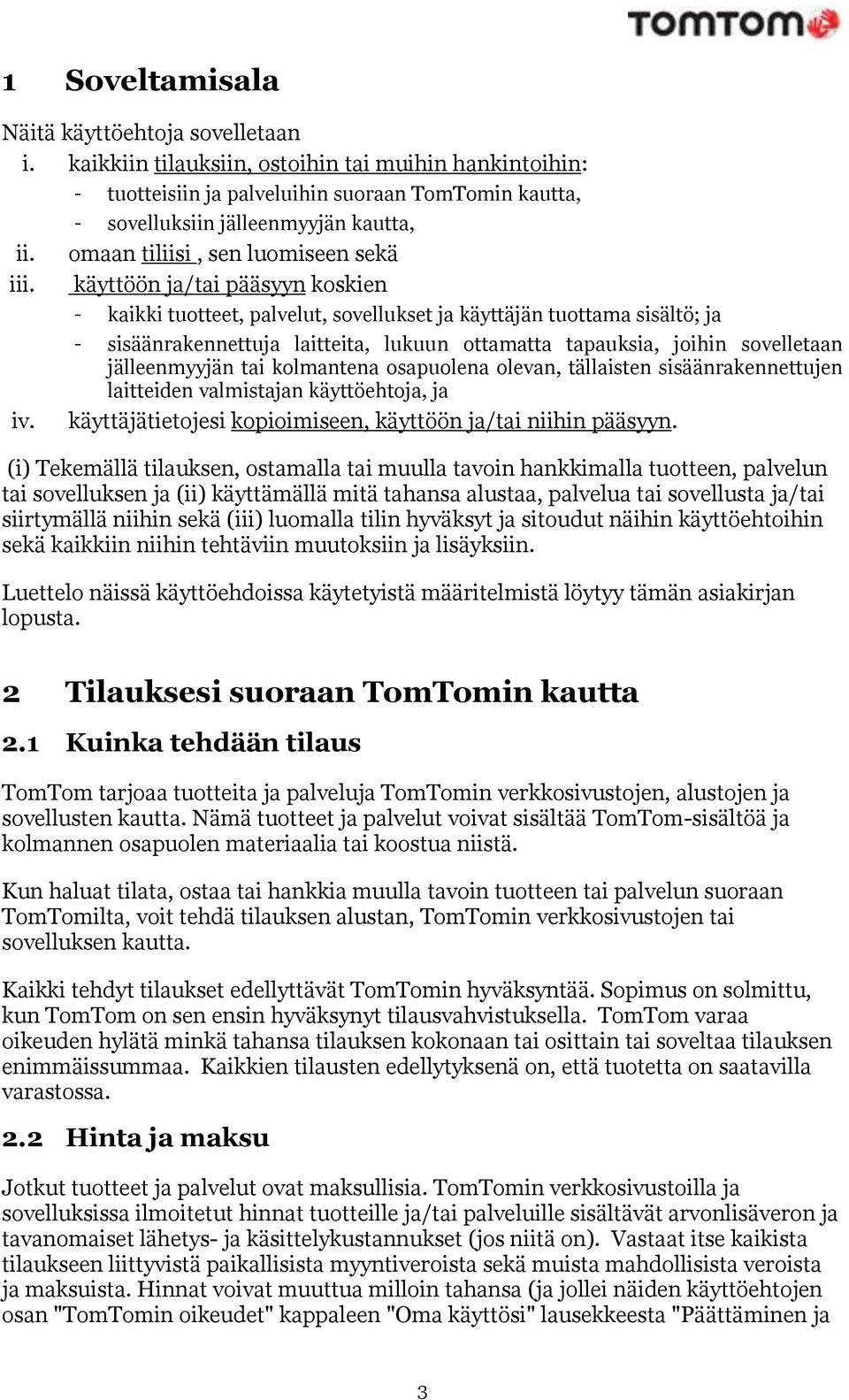 käyttöön ja/tai pääsyyn koskien kaikki tuotteet, palvelut, sovellukset ja käyttäjän tuottama sisältö; ja sisäänrakennettuja laitteita, lukuun ottamatta tapauksia, joihin sovelletaan jälleenmyyjän tai