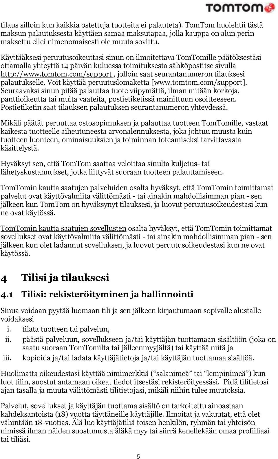 Käyttääksesi peruutusoikeuttasi sinun on ilmoitettava TomTomille päätöksestäsi ottamalla yhteyttä 14 päivän kuluessa toimituksesta sähköpostitse sivulla http://www.tomtom.