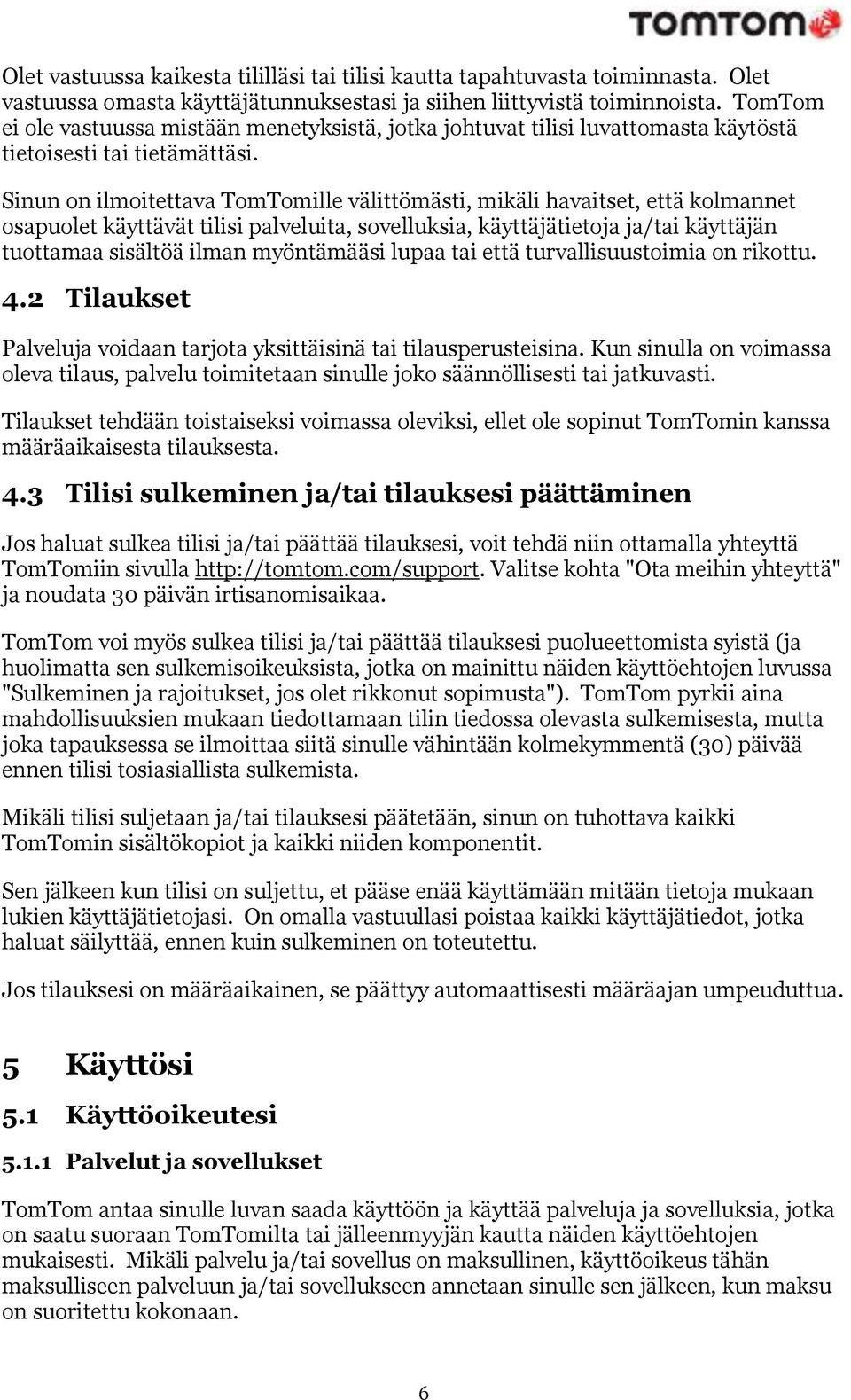 Sinun on ilmoitettava TomTomille välittömästi, mikäli havaitset, että kolmannet osapuolet käyttävät tilisi palveluita, sovelluksia, käyttäjätietoja ja/tai käyttäjän tuottamaa sisältöä ilman