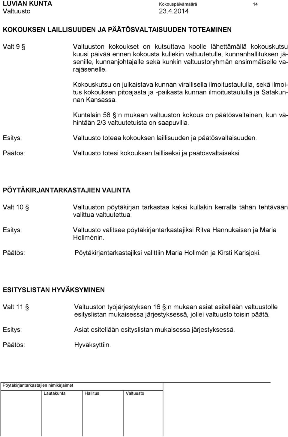 Kokouskutsu on julkaistava kunnan virallisella ilmoitustaululla, sekä ilmoitus kokouksen pitoajasta ja -paikasta kunnan ilmoitustaululla ja Satakunnan Kansassa.