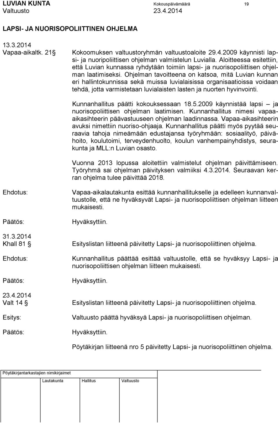 Ohjelman tavoitteena on katsoa, mitä Luvian kunnan eri hallintokunnissa sekä muissa luvialaisissa organisaatioissa voidaan tehdä, jotta varmistetaan luvialaisten lasten ja nuorten hyvinvointi.