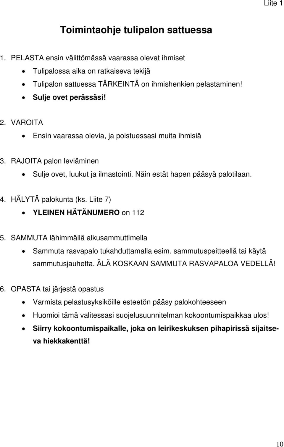 HÄLYTÄ palokunta (ks. Liite 7) YLEINEN HÄTÄNUMERO on 112 5. SAMMUTA lähimmällä alkusammuttimella Sammuta rasvapalo tukahduttamalla esim. sammutuspeitteellä tai käytä sammutusjauhetta.