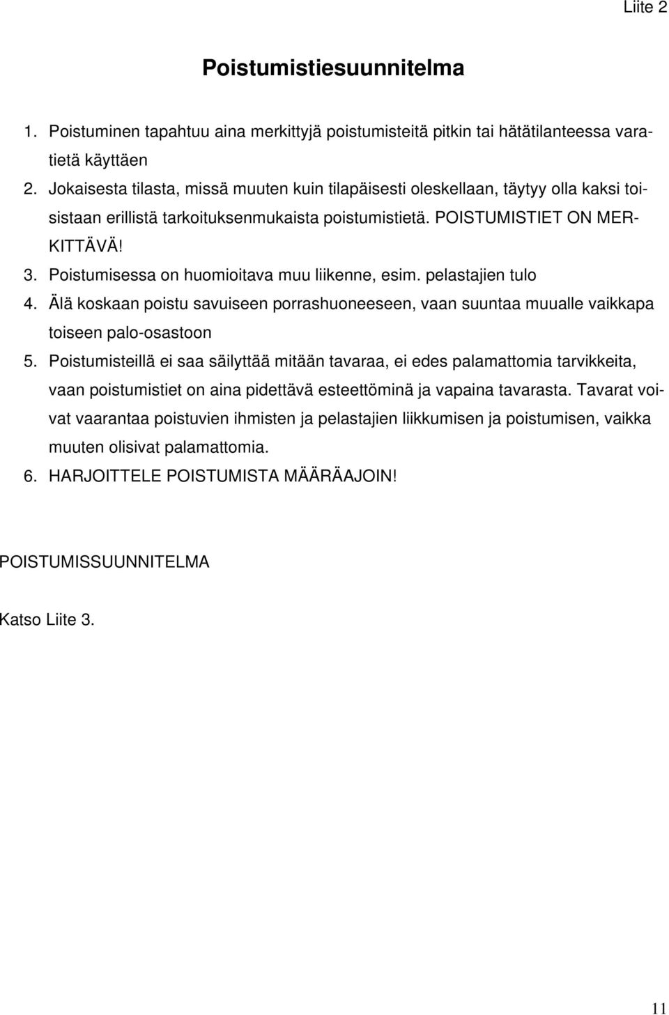 Poistumisessa on huomioitava muu liikenne, esim. pelastajien tulo 4. Älä koskaan poistu savuiseen porrashuoneeseen, vaan suuntaa muualle vaikkapa toiseen palo-osastoon 5.