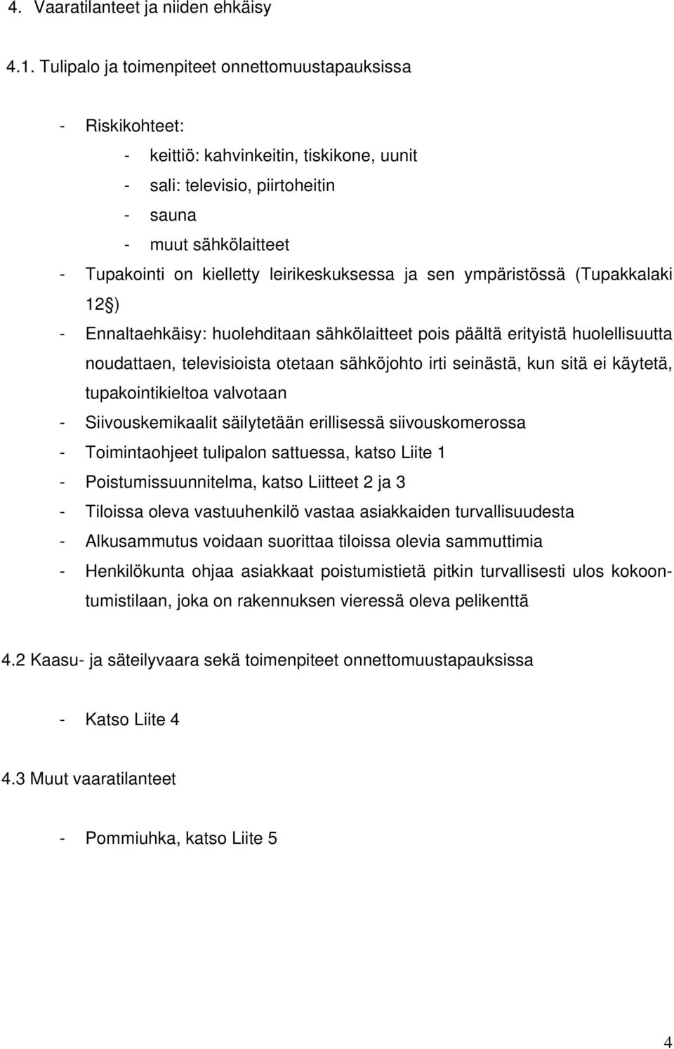 leirikeskuksessa ja sen ympäristössä (Tupakkalaki 12 ) - Ennaltaehkäisy: huolehditaan sähkölaitteet pois päältä erityistä huolellisuutta noudattaen, televisioista otetaan sähköjohto irti seinästä,