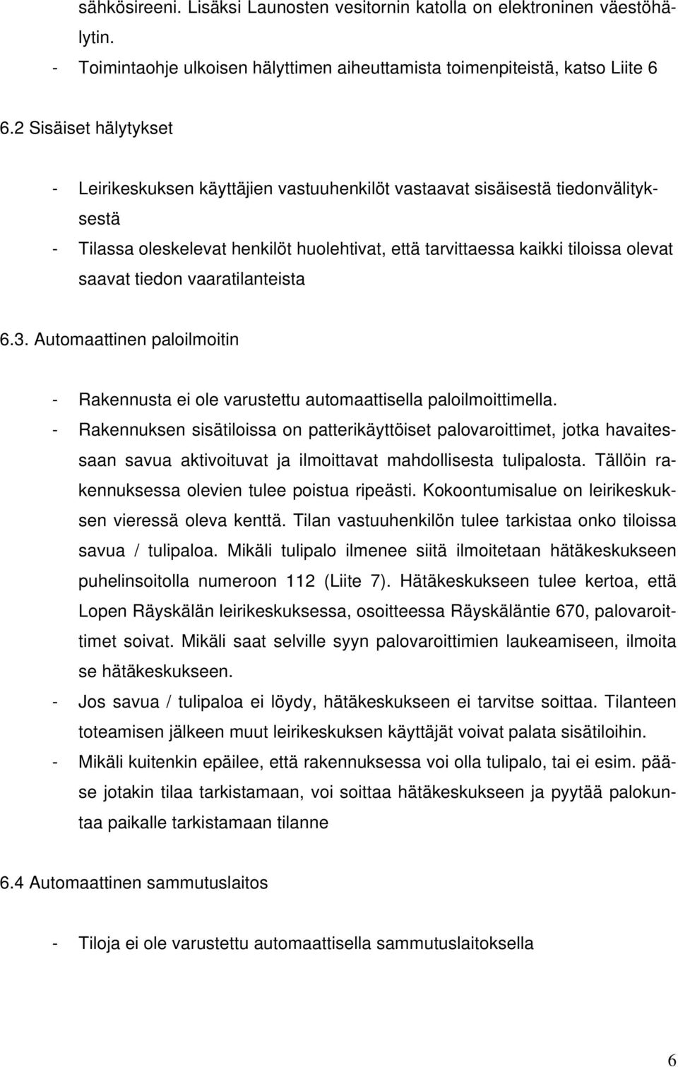 tiedon vaaratilanteista 6.3. Automaattinen paloilmoitin - Rakennusta ei ole varustettu automaattisella paloilmoittimella.