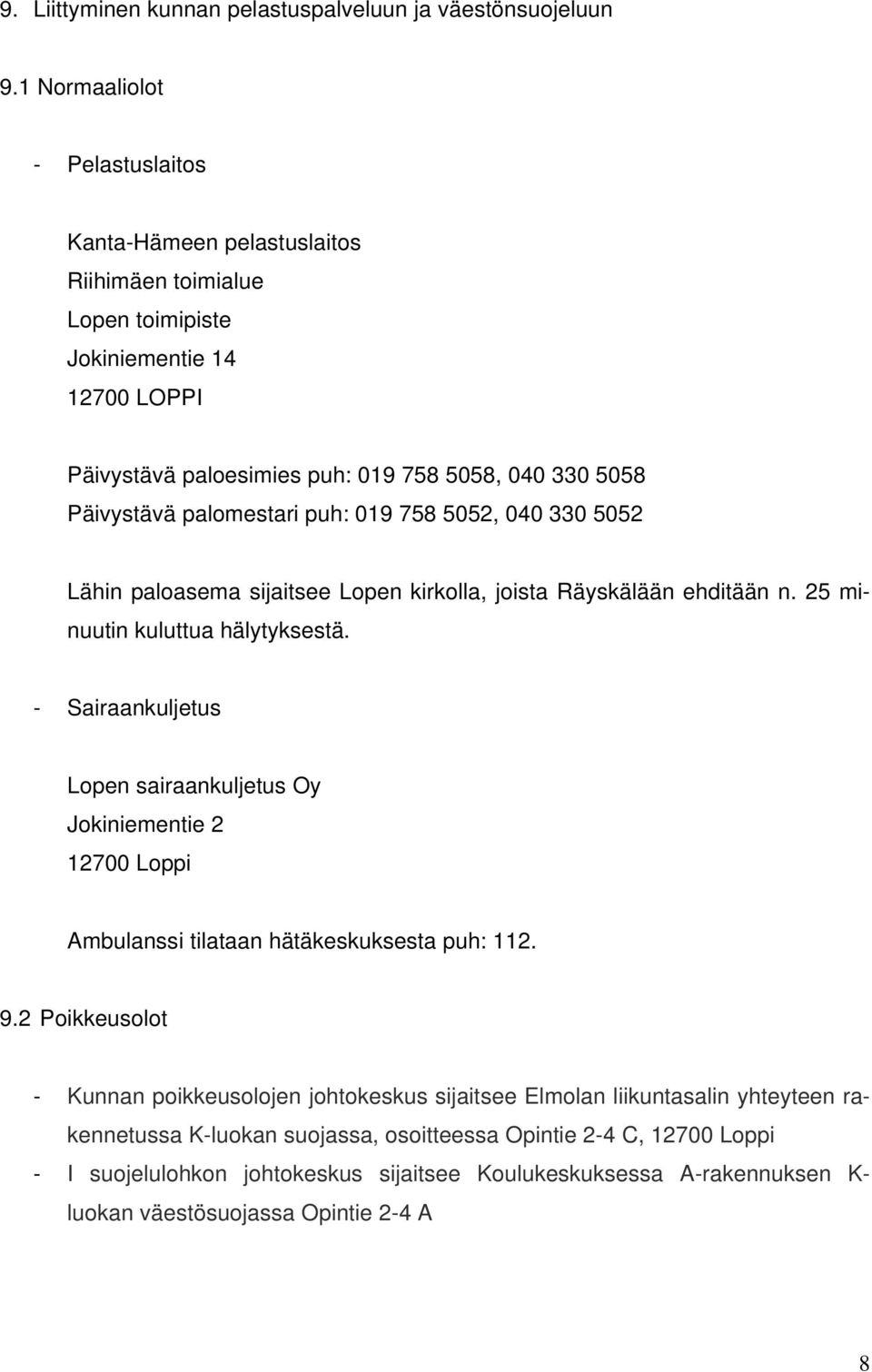 palomestari puh: 019 758 5052, 040 330 5052 Lähin paloasema sijaitsee Lopen kirkolla, joista Räyskälään ehditään n. 25 minuutin kuluttua hälytyksestä.