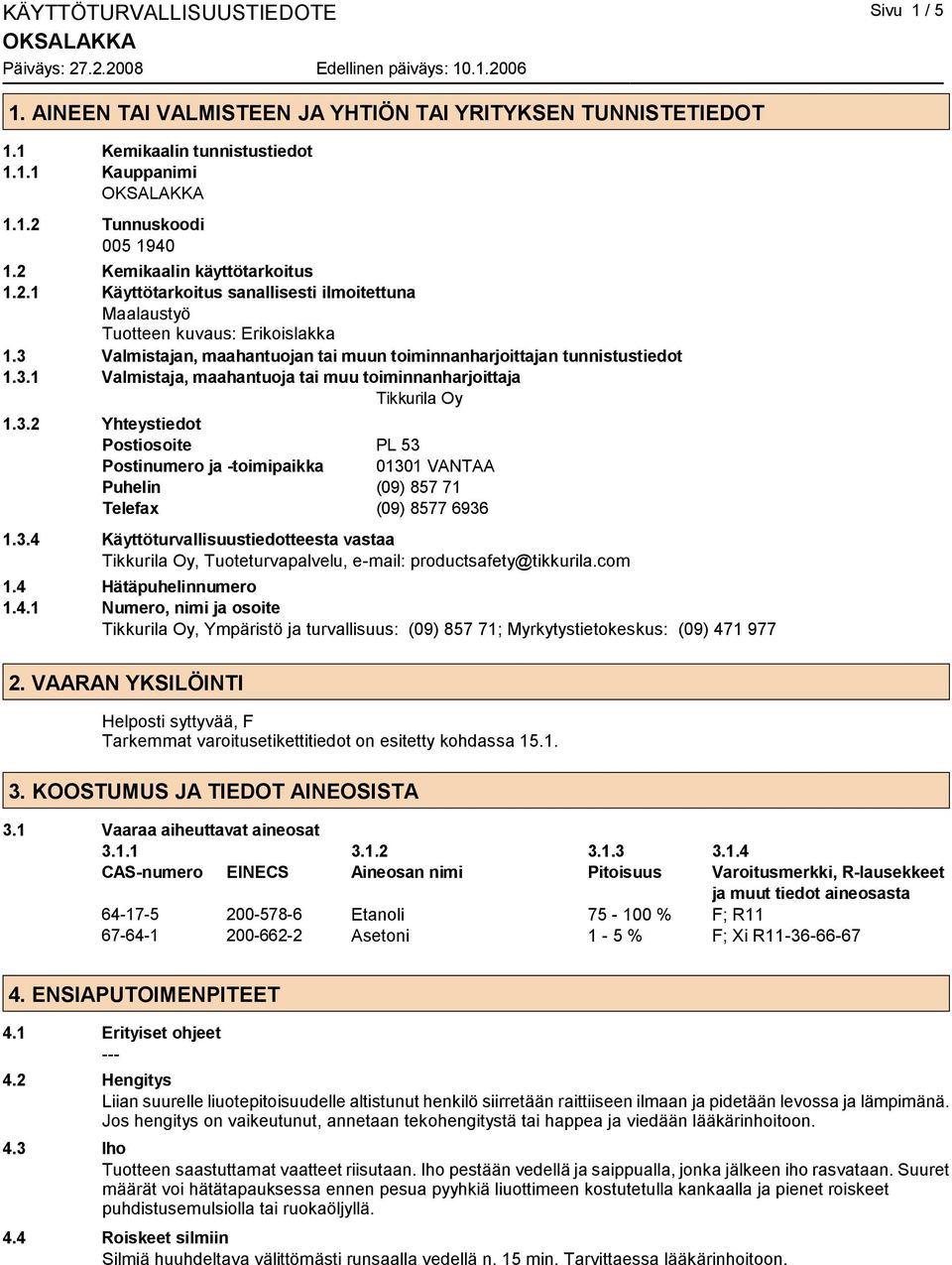 3.2 Yhteystiedot Postiosoite PL 53 Postinumero ja -toimipaikka 01301 VANTAA Puhelin (09) 857 71 Telefax (09) 8577 6936 1.3.4 Käyttöturvallisuustiedotteesta vastaa Tikkurila Oy, Tuoteturvapalvelu, e-mail: productsafety@tikkurila.
