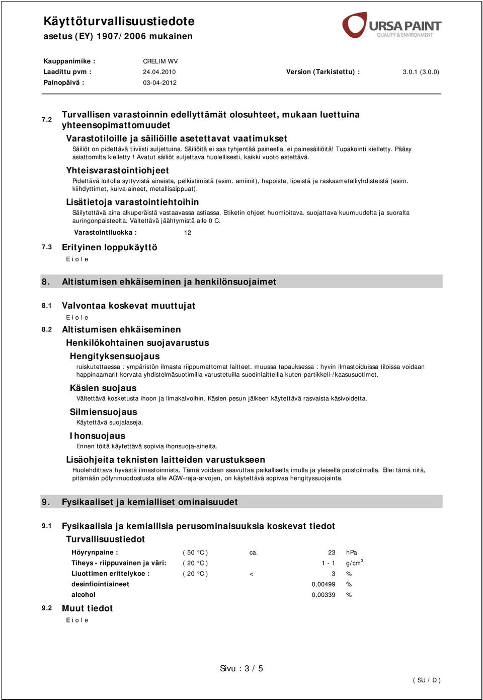 Yhteisvarastointiohjeet Pidettävä loitolla syttyvistä aineista, pelkistimistä (esim. amiinit), hapoista, lipeistä ja raskasmetalliyhdisteistä (esim. kiihdyttimet, kuiva-aineet, metallisaippuat).