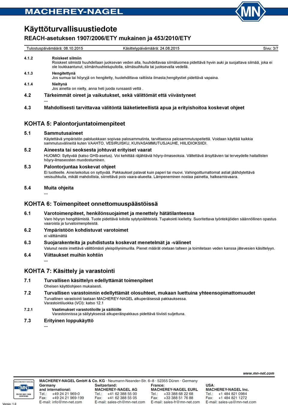 silmäsuihkulla tai juoksevalla vedellä. 4.1.3 Hengitettynä Jos sumua tai höyryjä on hengitetty, huolehdittava raittiista ilmasta;hengitystiet pidettävä vapaina. 4.1.4 Nieltynä Jos ainetta on nielty, anna heti juoda runsaasti vettä.