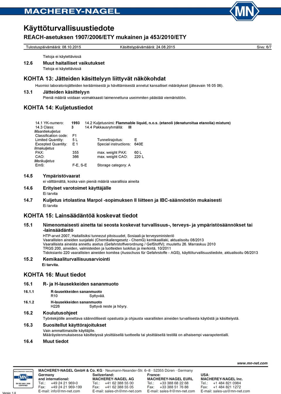 KOHTA 14: Kuljetustiedot 14.1 YK-numero: 1993 14.2 Kuljetusnimi: Flammable liquid, n.o.s. (etanoli (denaturoitua etanolia) mixture) 14.3 Class: 3 14.