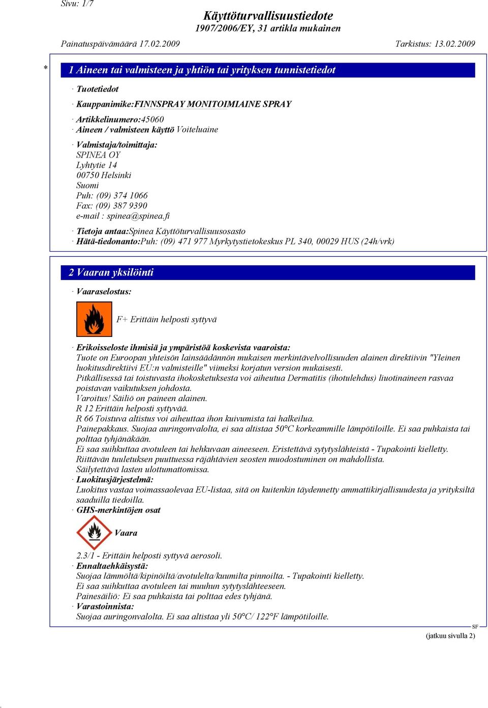 fi Tietoja antaa:spinea Käyttöturvallisuusosasto Hätä-tiedonanto:Puh: (09) 471 977 Myrkytystietokeskus PL 340, 00029 HUS (24h/vrk) 2 Vaaran yksilöinti Vaaraselostus: F+ Erittäin helposti syttyvä