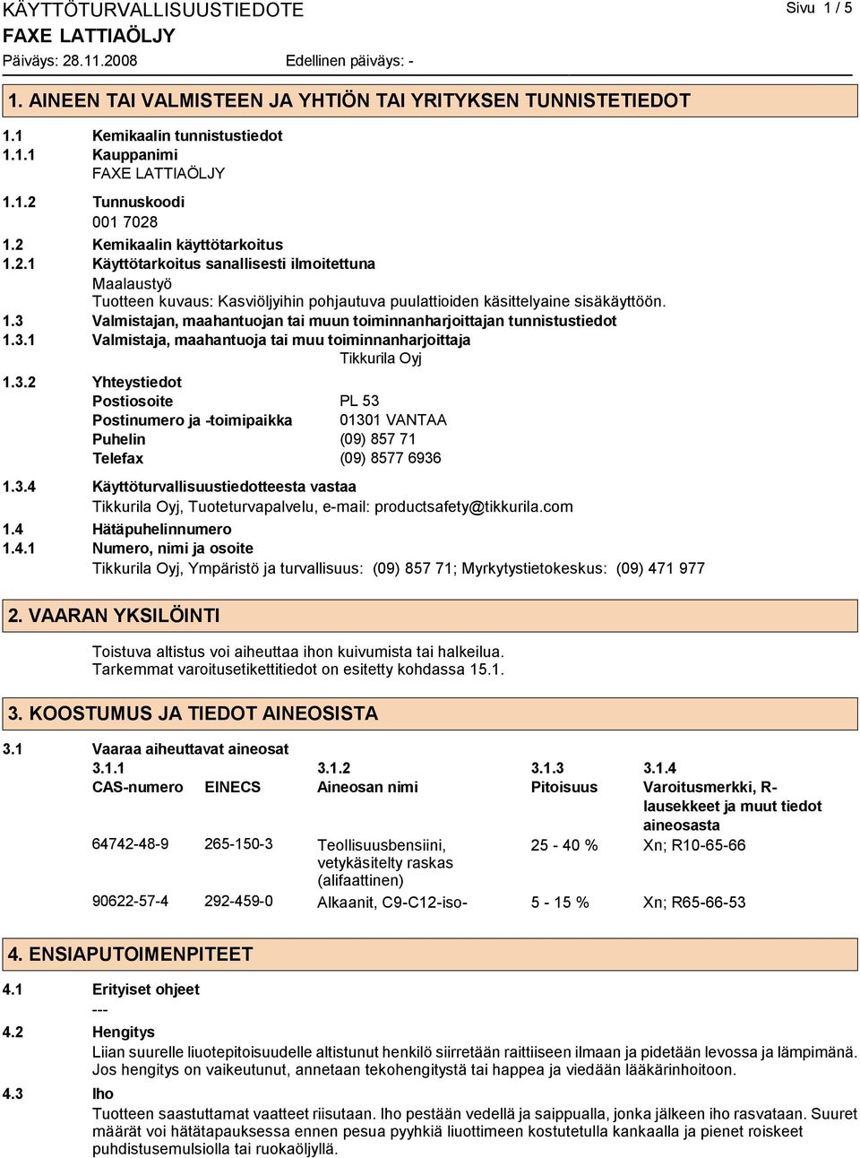 3.1 Valmistaja, maahantuoja tai muu toiminnanharjoittaja Tikkurila Oyj 1.3.2 Yhteystiedot Postiosoite PL 53 Postinumero ja -toimipaikka 01301 VANTAA Puhelin (09) 857 71 Telefax (09) 8577 6936 1.3.4 Käyttöturvallisuustiedotteesta vastaa Tikkurila Oyj, Tuoteturvapalvelu, e-mail: productsafety@tikkurila.