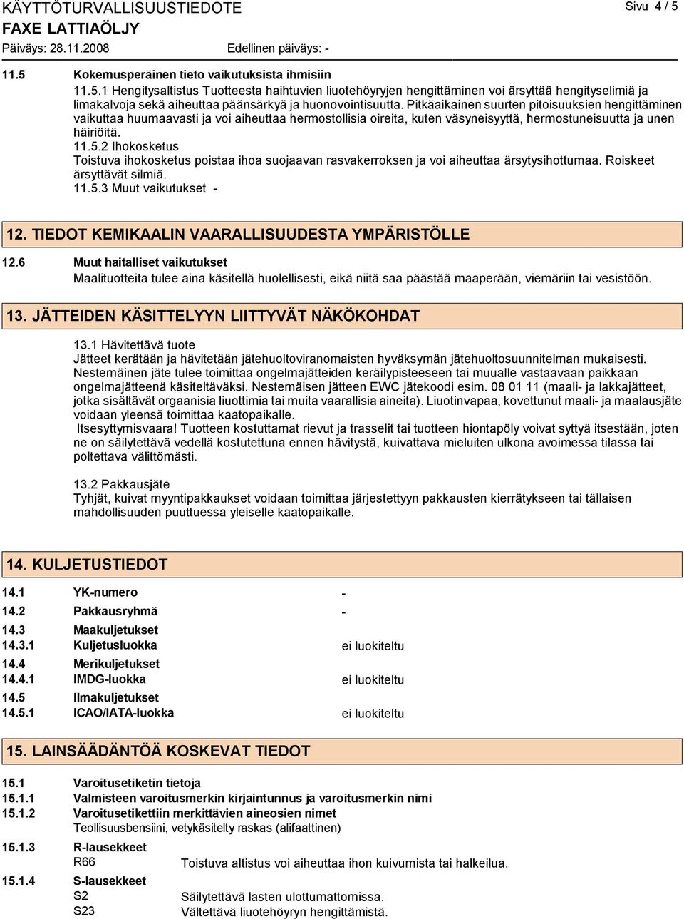 2 Ihokosketus Toistuva ihokosketus poistaa ihoa suojaavan rasvakerroksen ja voi aiheuttaa ärsytysihottumaa. Roiskeet ärsyttävät silmiä. 11.5.3 Muut vaikutukset - 12.