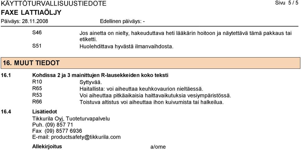 1 Kohdissa 2 ja 3 mainittujen R-lausekkeiden koko teksti R10 Syttyvää. R65 Haitallista: voi aiheuttaa keuhkovaurion nieltäessä.