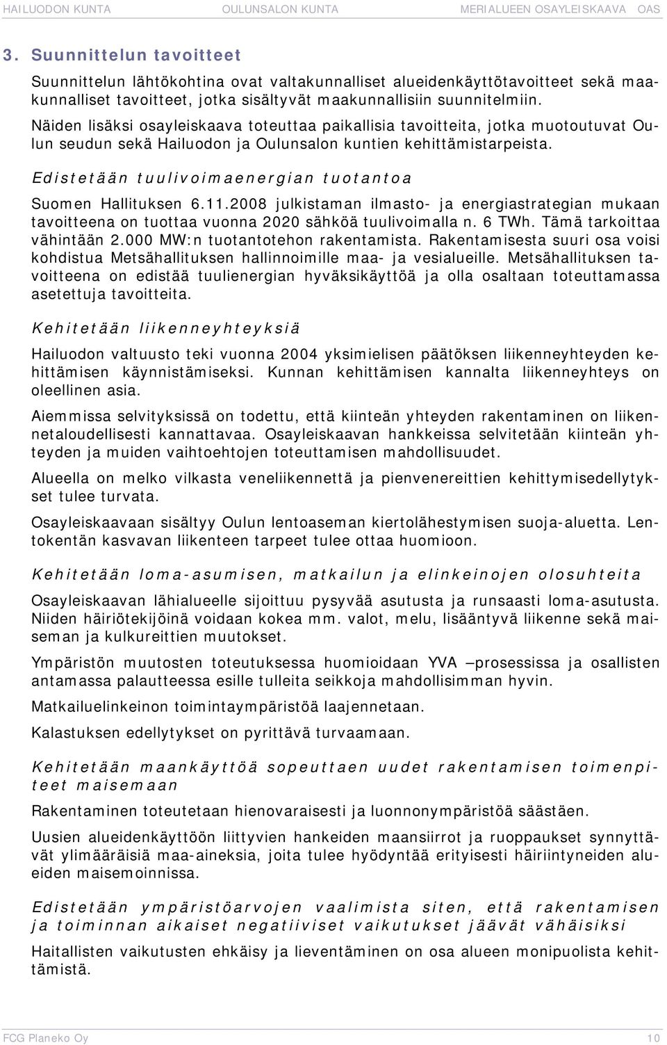 Edistetään tuulivoimaenergian tuotantoa Suomen Hallituksen 6.11.2008 julkistaman ilmasto- ja energiastrategian mukaan tavoitteena on tuottaa vuonna 2020 sähköä tuulivoimalla n. 6 TWh.