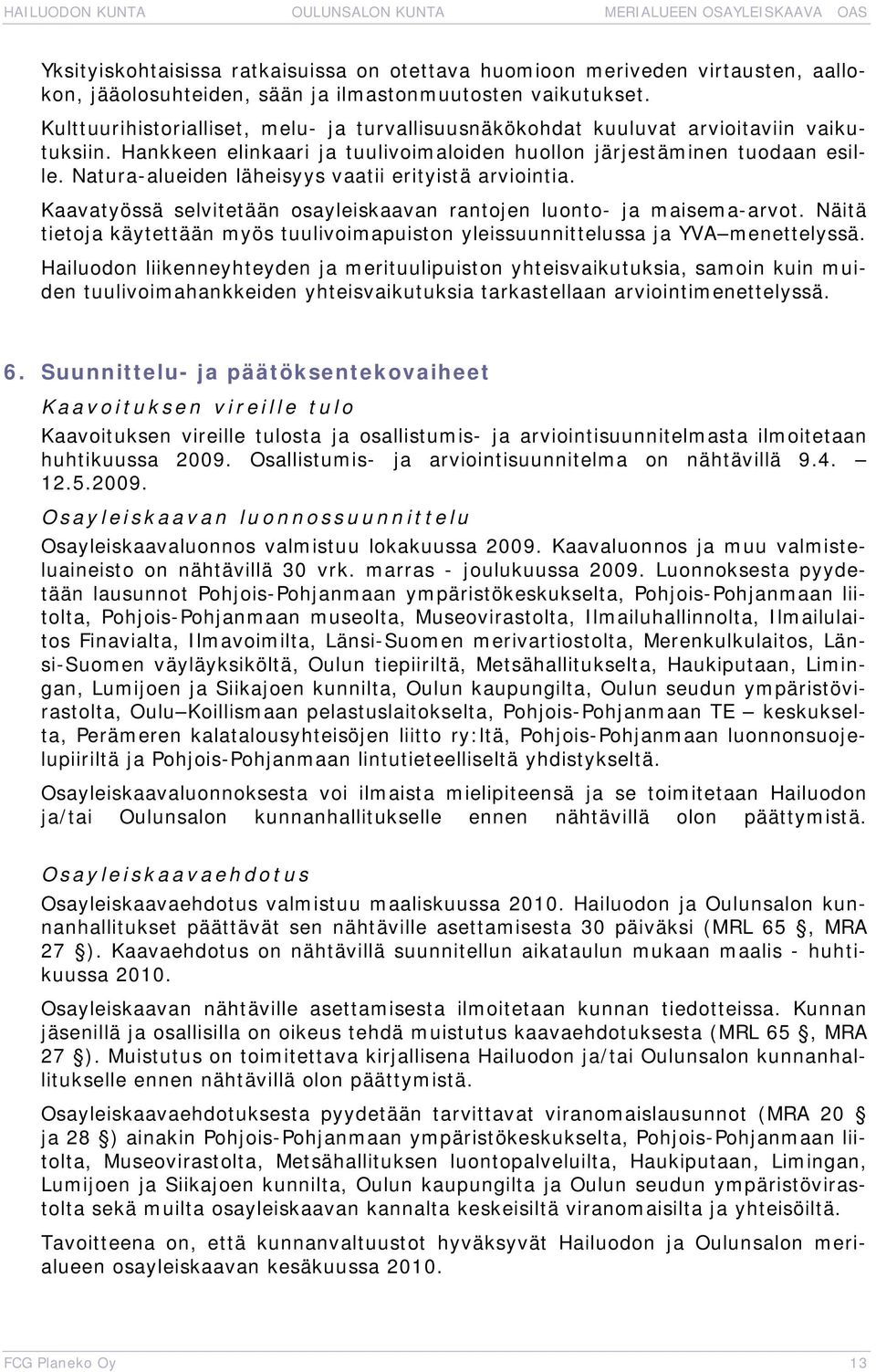 Natura-alueiden läheisyys vaatii erityistä arviointia. Kaavatyössä selvitetään osayleiskaavan rantojen luonto- ja maisema-arvot.