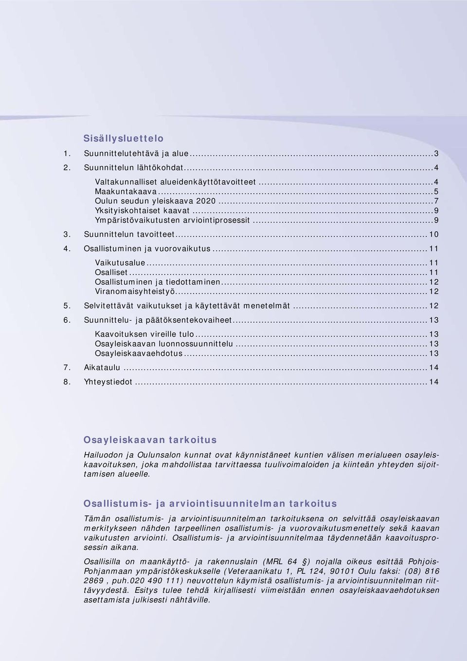 .. 11 Osallistuminen ja tiedottaminen... 12 Viranomaisyhteistyö... 12 5. Selvitettävät vaikutukset ja käytettävät menetelmät... 12 6. Suunnittelu- ja päätöksentekovaiheet.