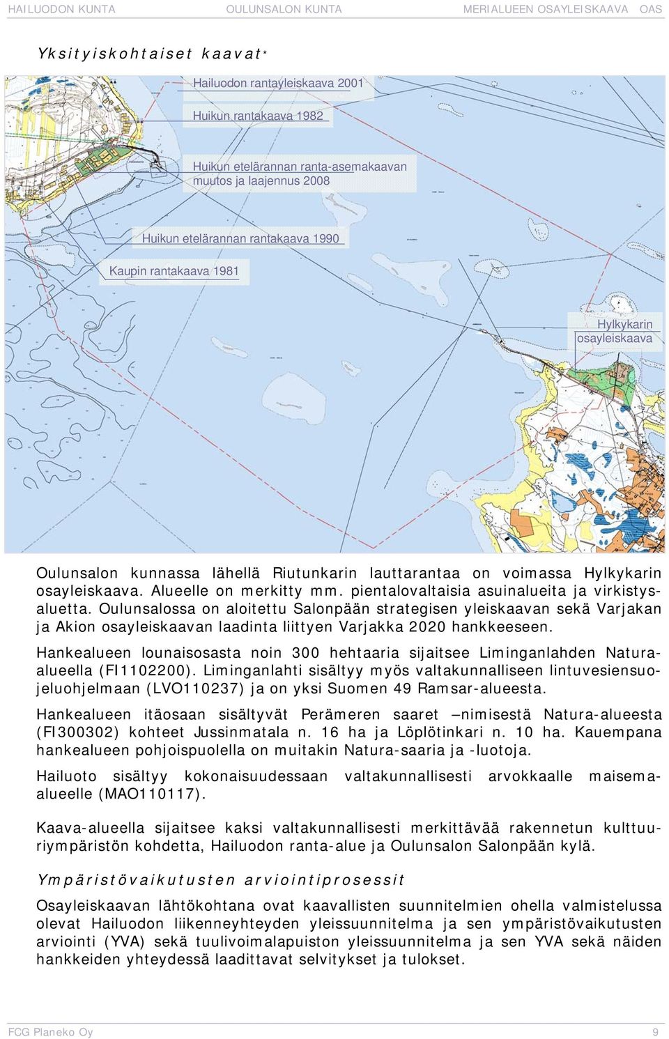 Oulunsalossa on aloitettu Salonpään strategisen yleiskaavan sekä Varjakan ja Akion osayleiskaavan laadinta liittyen Varjakka 2020 hankkeeseen.