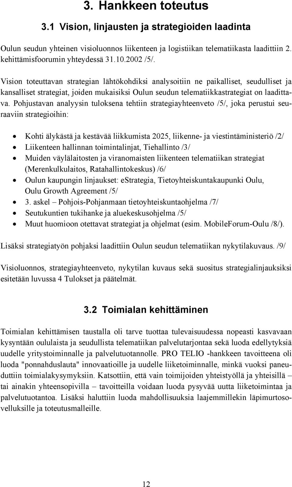 Pohjustavan analyysin tuloksena tehtiin strategiayhteenveto /5/, joka perustui seuraaviin strategioihin: Kohti älykästä ja kestävää liikkumista 2025, liikenne- ja viestintäministeriö /2/ Liikenteen