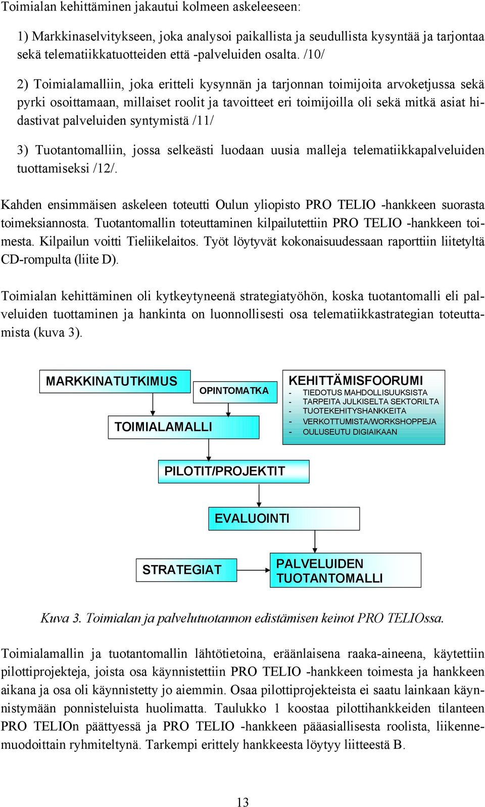 syntymistä /11/ 3) Tuotantomalliin, jossa selkeästi luodaan uusia malleja telematiikkapalveluiden tuottamiseksi /12/.