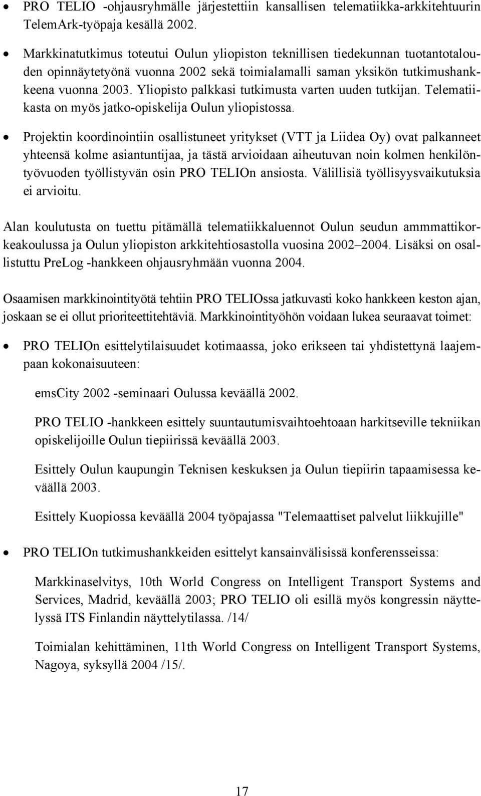 Yliopisto palkkasi tutkimusta varten uuden tutkijan. Telematiikasta on myös jatko-opiskelija Oulun yliopistossa.