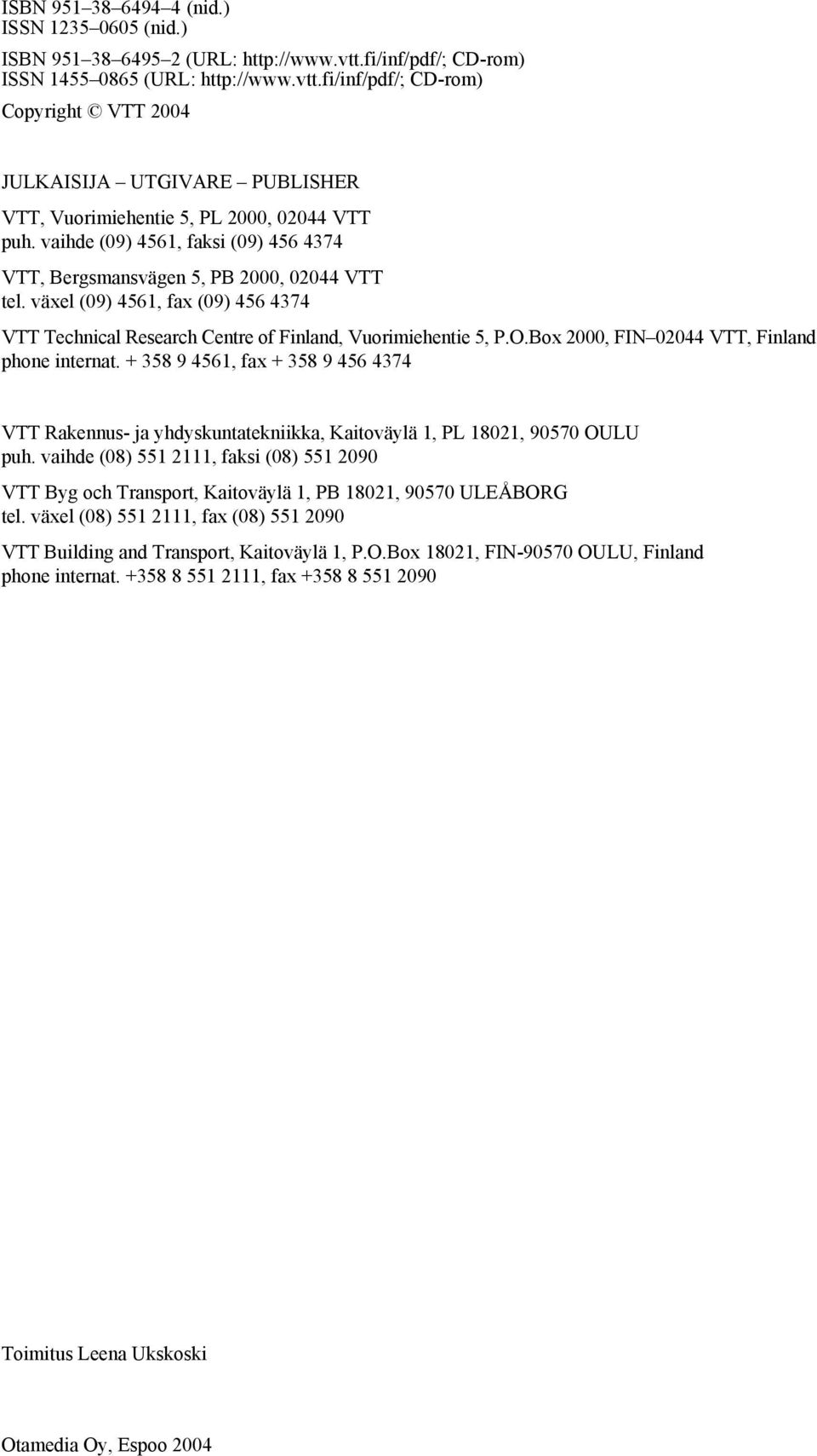 vaihde (09) 4561, faksi (09) 456 4374 VTT, Bergsmansvägen 5, PB 2000, 02044 VTT tel. växel (09) 4561, fax (09) 456 4374 VTT Technical Research Centre of Finland, Vuorimiehentie 5, P.O.