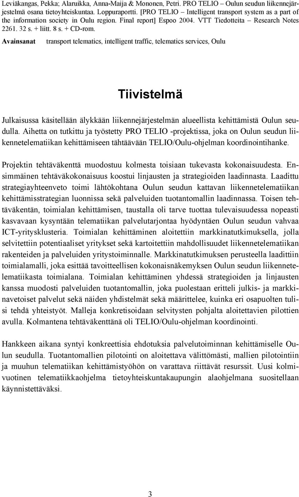 Avainsanat transport telematics, intelligent traffic, telematics services, Oulu Tiivistelmä Julkaisussa käsitellään älykkään liikennejärjestelmän alueellista kehittämistä Oulun seudulla.