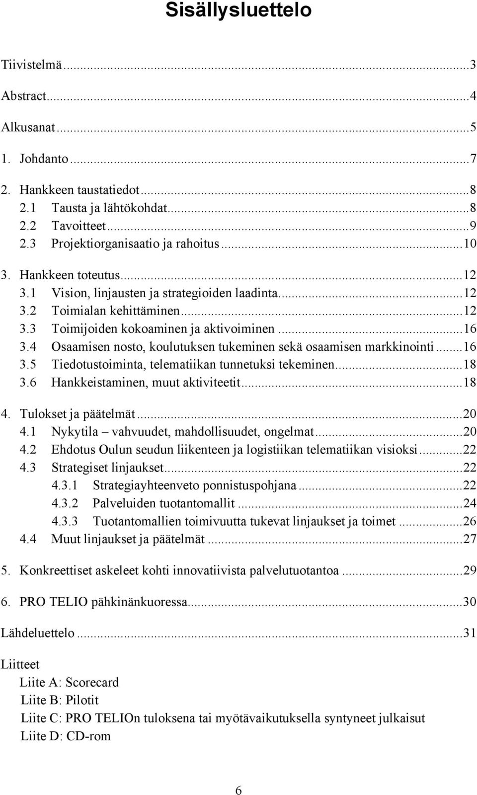 4 Osaamisen nosto, koulutuksen tukeminen sekä osaamisen markkinointi...16 3.5 Tiedotustoiminta, telematiikan tunnetuksi tekeminen...18 3.6 Hankkeistaminen, muut aktiviteetit...18 4.