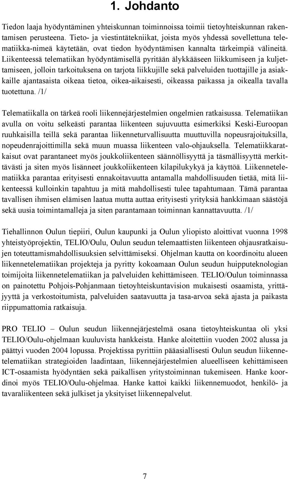 Liikenteessä telematiikan hyödyntämisellä pyritään älykkääseen liikkumiseen ja kuljettamiseen, jolloin tarkoituksena on tarjota liikkujille sekä palveluiden tuottajille ja asiakkaille ajantasaista