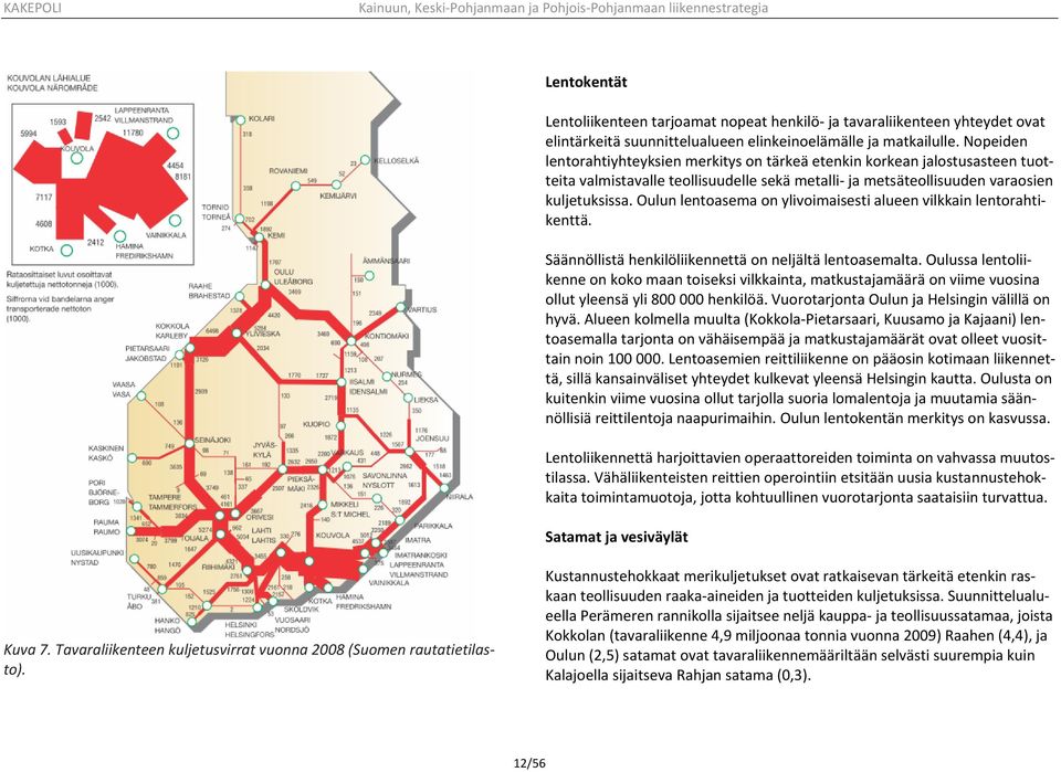 Oulun lentoasema on ylivoimaisesti alueen vilkkain lentorahtikenttä. Säännöllistä henkilöliikennettä on neljältä lentoasemalta.