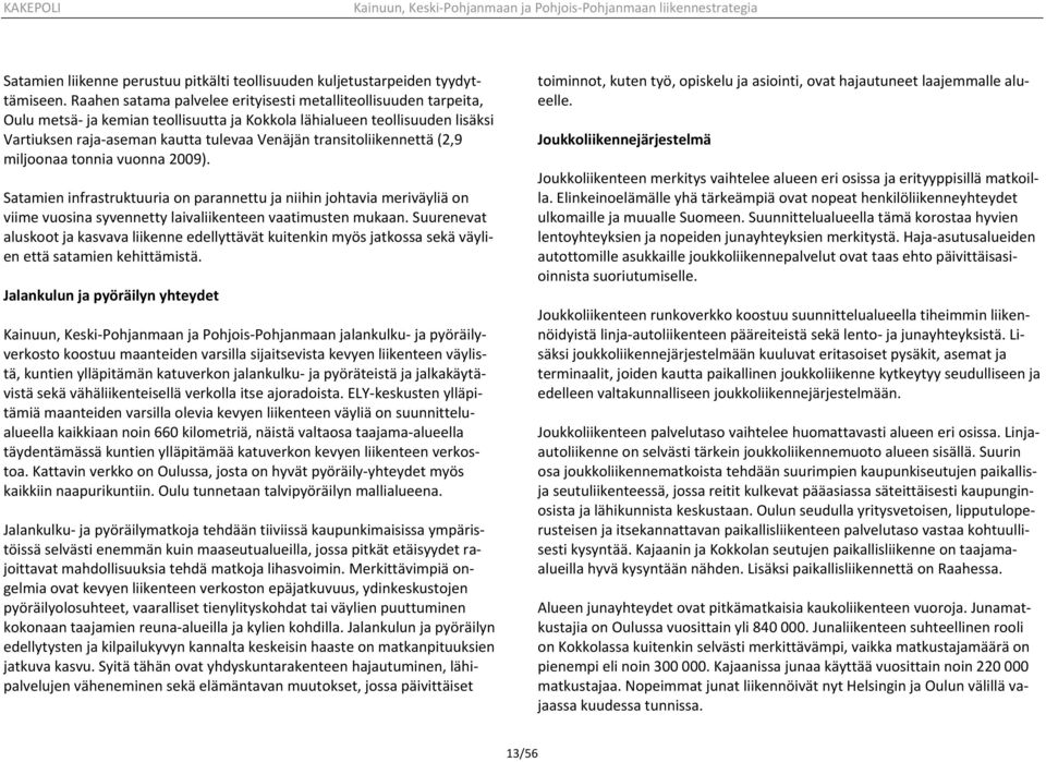 transitoliikennettä (2,9 miljoonaa tonnia vuonna 2009). Satamien infrastruktuuria on parannettu ja niihin johtavia meriväyliä on viime vuosina syvennetty laivaliikenteen vaatimusten mukaan.