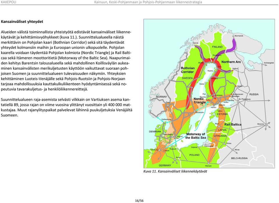 Pohjolan kaarella voidaan täydentää Pohjolan kolmiota (Nordic Triangle) ja Rail Balticaa sekä Itämeren moottoritietä (Motorway of the Baltic Sea).