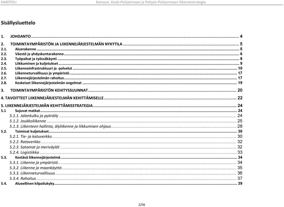 TOIMINTAYMPÄRISTÖN KEHITYSSUUNNAT... 20 4. TAVOITTEET LIIKENNEJÄRJESTELMÄN KEHITTÄMISELLE... 22 5. LIIKENNEJÄRJESTELMÄN KEHITTÄMISSTRATEGIA... 24 5.1 Sujuvat matkat... 24 5.1.1. Jalankulku ja pyöräily.