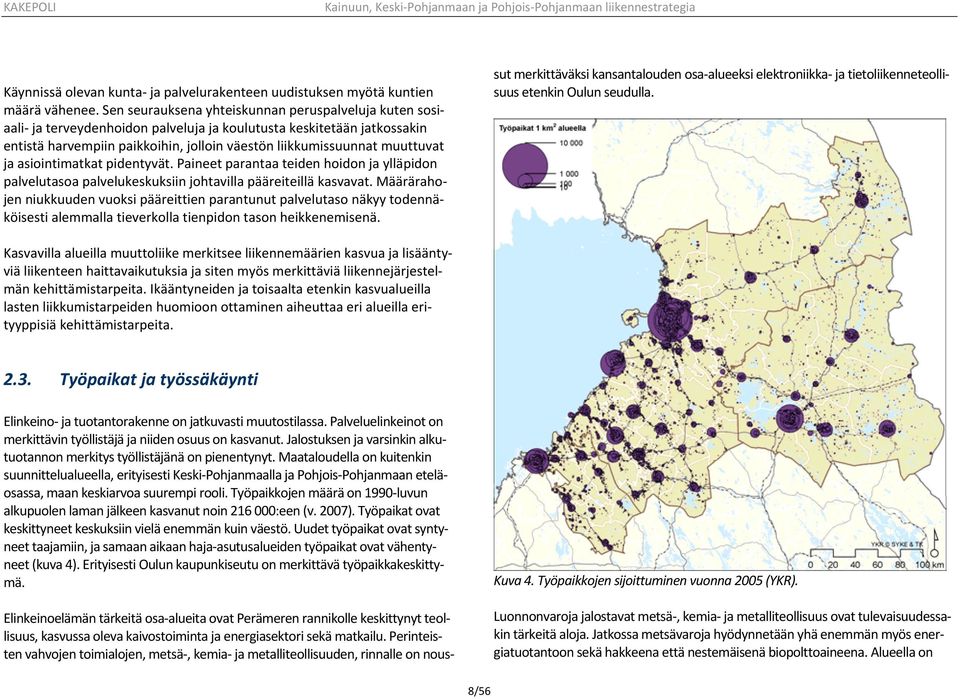 ja asiointimatkat pidentyvät. Paineet parantaa teiden hoidon ja ylläpidon palvelutasoa palvelukeskuksiin johtavilla pääreiteillä kasvavat.