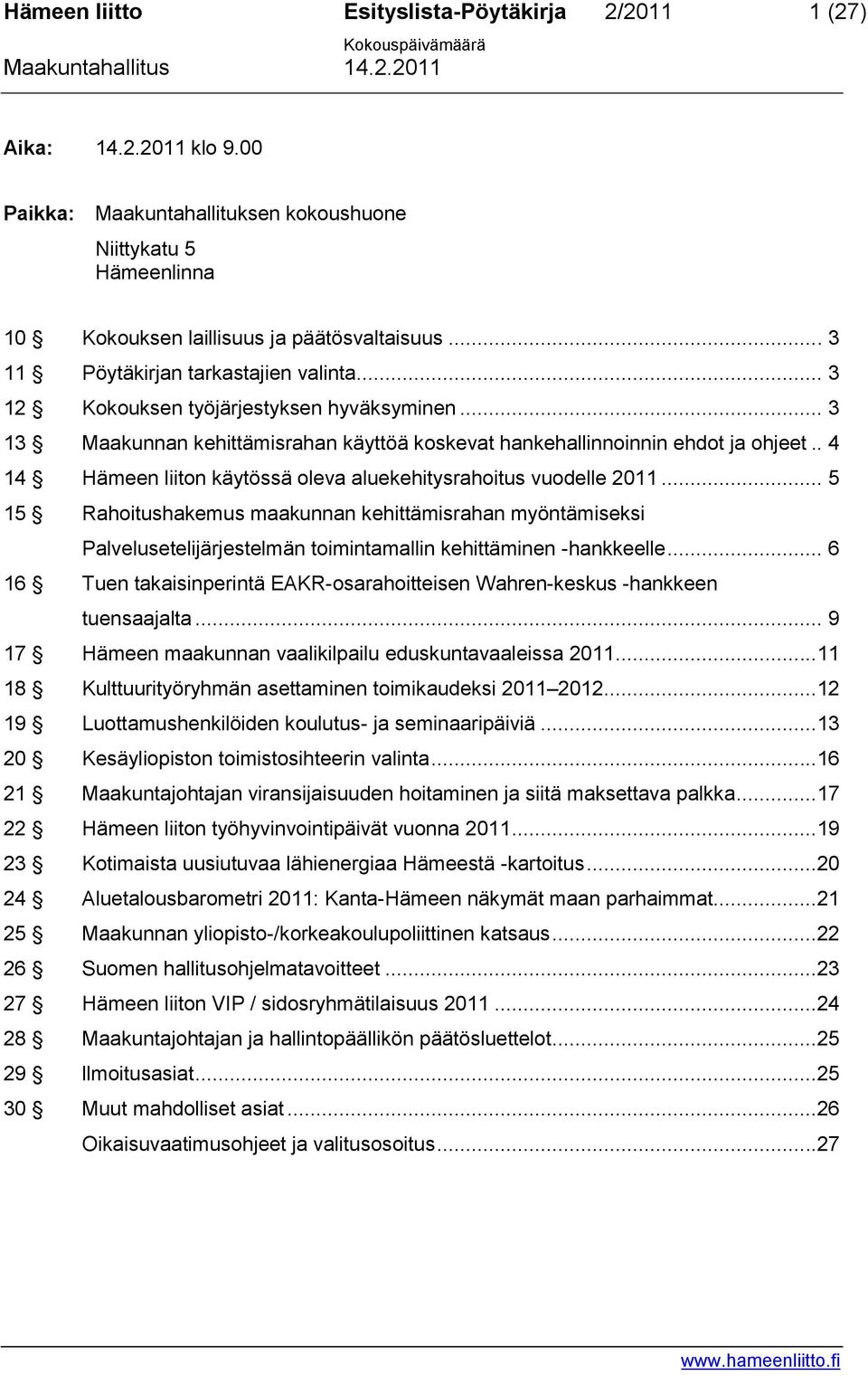 . 4 14 Hämeen liiton käytössä oleva aluekehitysrahoitus vuodelle 2011... 5 15 Rahoitushakemus maakunnan kehittämisrahan myöntämiseksi Palvelusetelijärjestelmän toimintamallin kehittäminen -hankkeelle.
